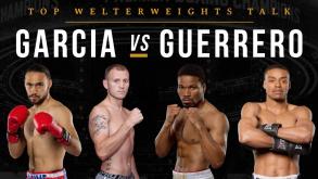 Top welterweights talk Garcia vs Guerrero