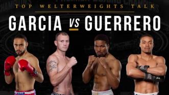 Top welterweights talk Garcia vs Guerrero